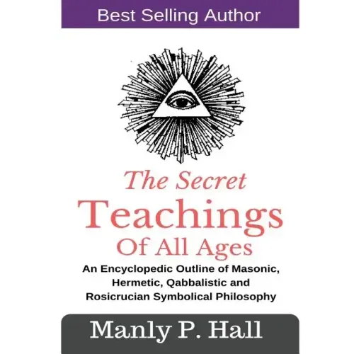The Secret Teachings Of All Ages: An Encyclopedic outline of Masonic, Hermetic, Qabbalistic and Rosicrucian Symbolical Philosophy