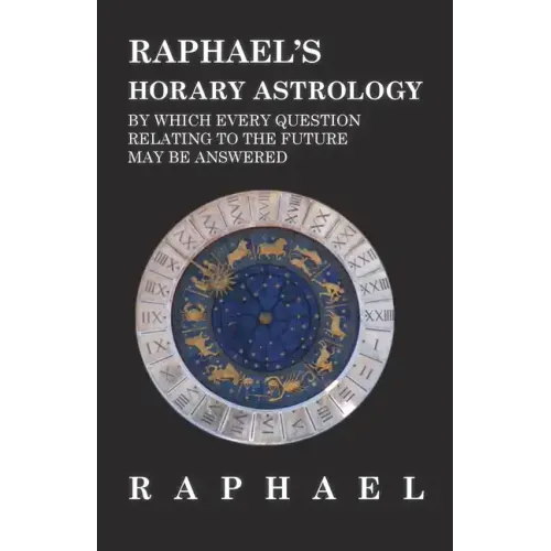 Raphael's Horary Astrology by which Every Question Relating to the Future May Be Answered - Paperback | Books | Wiccan Center