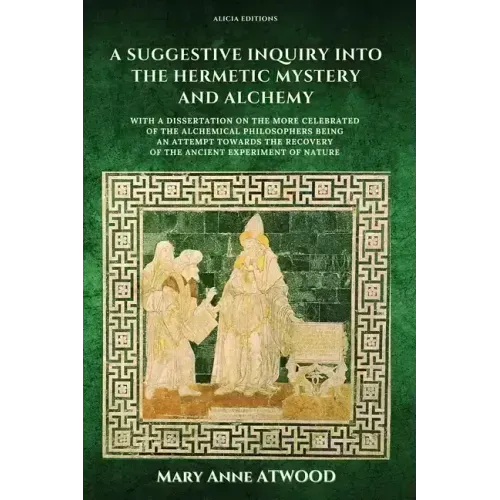 A Suggestive Inquiry into the Hermetic Mystery and Alchemy: with a dissertation on the more celebrated of the Alchemical Philosophers being an attempt - Paperback
