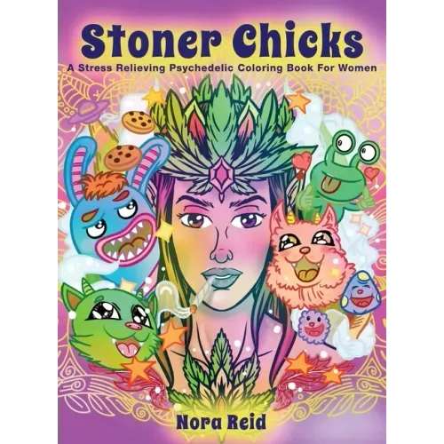Stoner Chicks - A Stress Relieving Psychedelic Coloring Book For Women - Hardcover