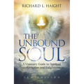 The Unbound Soul: A Visionary Guide to Spiritual Transformation and Enlightenment - Paperback