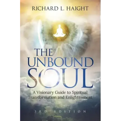 The Unbound Soul: A Visionary Guide to Spiritual Transformation and Enlightenment - Paperback