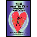 The 8 Master Keys To Healing What Hurts