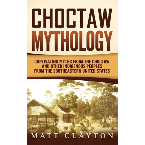Choctaw Mythology: Captivating Myths from the Choctaw and Other Indigenous Peoples from the Southeastern United States - Hardcover | Books | Wiccan Center