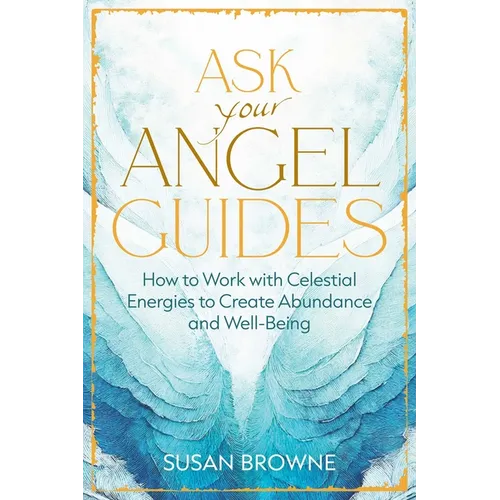 Ask Your Angel Guides: How to Work with Celestial Energies to Create Abundance and Well-Being - Paperback | Books | Wiccan Center