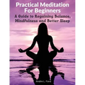 Practical Meditation For Beginners: A Guide to Regaining Balance, Mindfulness and Better Sleep - Paperback