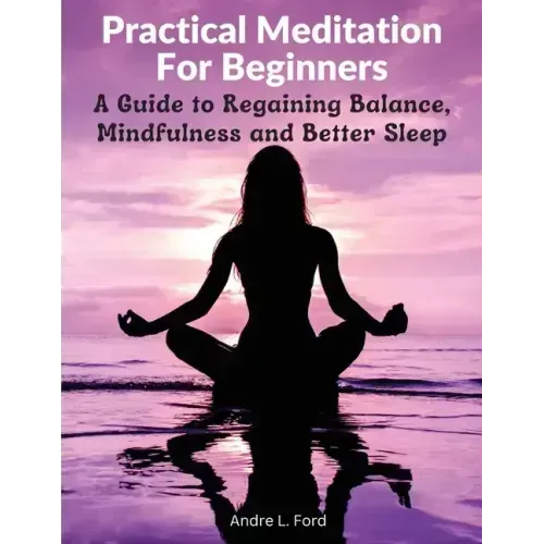Practical Meditation For Beginners: A Guide to Regaining Balance, Mindfulness and Better Sleep - Paperback