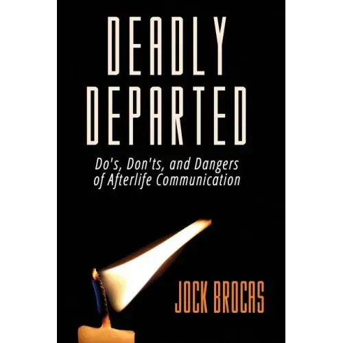 Deadly Departed: The Do's, Don'ts and Dangers of Afterlife Communication - Paperback | Books | Wiccan Center