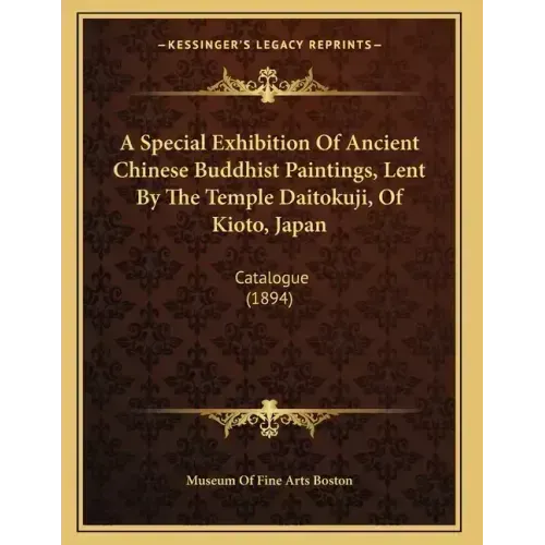A Special Exhibition Of Ancient Chinese Buddhist Paintings, Lent By The Temple Daitokuji, Of Kioto, Japan: Catalogue (1894) - Paperback