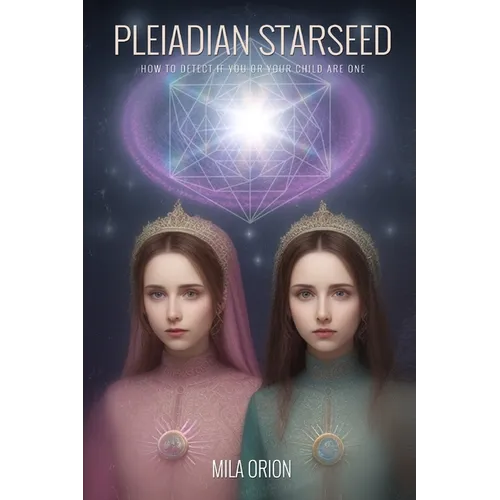 Pleiadian Starseed: How to Detect if You or Your Child Are One - Paperback