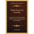 Wilde's Primer Of Astrology: How To Cast The Horoscope And Read Its Happy Auguries And Portents - Paperback | Books | Wiccan Center