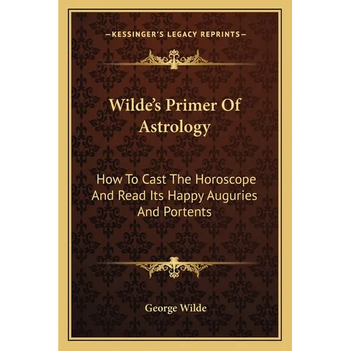 Wilde's Primer Of Astrology: How To Cast The Horoscope And Read Its Happy Auguries And Portents - Paperback | Books | Wiccan Center