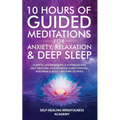 10 Hours Of Guided Meditations For Anxiety, Relaxation & Deep Sleep: Scripts, Affirmations & Hypnosis For Self-Healing, Overcoming Overthinking, Insom - Paperback