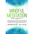 Mindful Meditation for Anxiety: A Guided Meditation for Calming Your Anxious Mind and Practicing Mindfulness, How to Manage Your Emotions and Quiet Yo - Paperback | Books | Wiccan Center