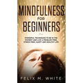 Mindfulness for Beginners: Powerful Techniques to Be In the Moment and Live a Problem Free, Stress Free, Happy and Healthy Life - Hardcover | Books | Wiccan Center