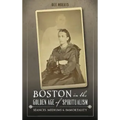 Boston in the Golden Age of Spiritualism: Seances, Mediums & Immortality - Hardcover | Books | Wiccan Center