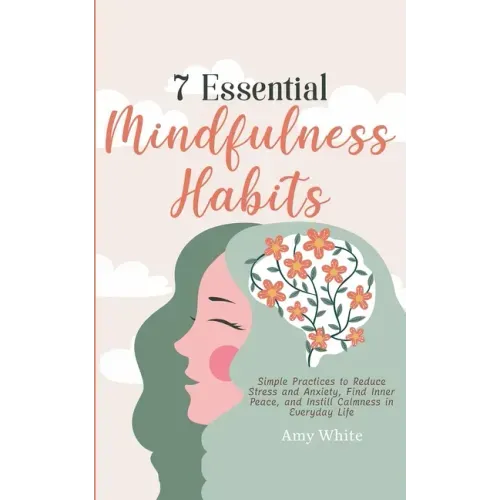 7 Essential Mindfulness Habits: Simple Practices to Reduce Stress and Anxiety, Find Inner Peace and Instill Calmness in Everyday Life - Paperback | Books | Wiccan Center