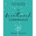 The Breathwork Companion: Unlock the Healing Power of Breathing - Paperback