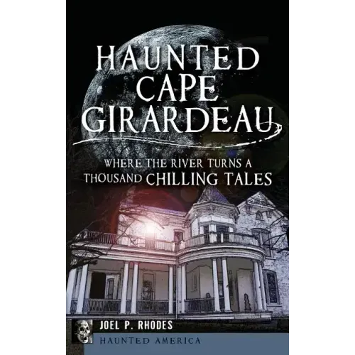 Haunted Cape Girardeau: Where the River Turns a Thousand Chilling Tales - Hardcover | Books | Wiccan Center