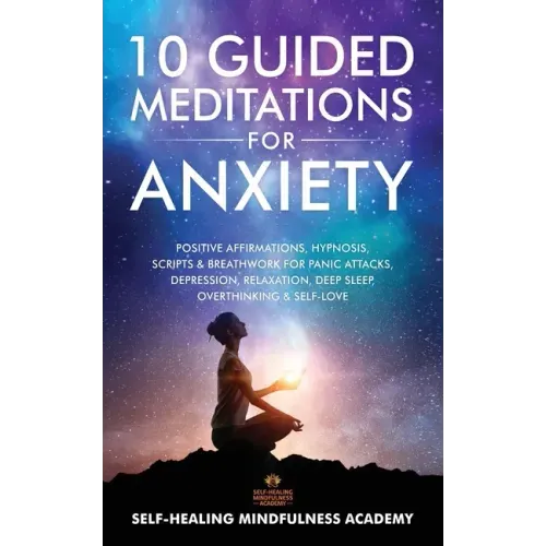 10 Guided Meditations For Anxiety: Positive Affirmations, Hypnosis, Scripts & Breathwork For Panic Attacks, Depression, Relaxation, Deep Sleep, Overth - Paperback