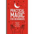 Practical Magic for Beginners: Exercises, Rituals, and Spells for the New Mystic - Paperback | Books | Wiccan Center