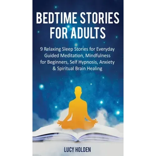 Bedtime Stories for Adults: 9 Relaxing Sleep Stories for Everyday Guided Meditation, Mindfulness for Beginners, Self-Hypnosis, Anxiety & Spiritual - Hardcover