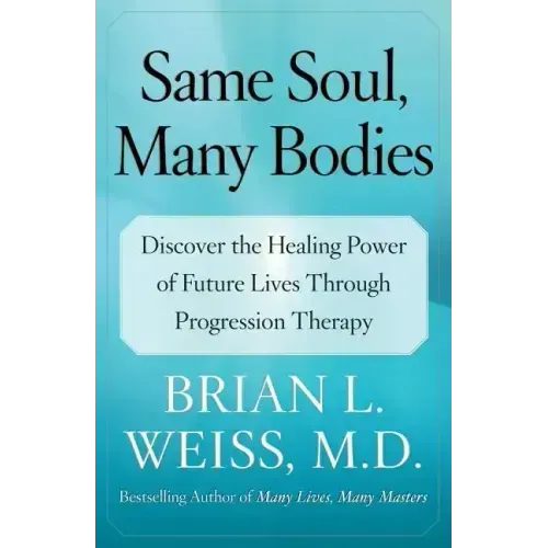 Same Soul, Many Bodies: Discover the Healing Power of Future Lives Through Progression Therapy - Paperback | Books | Wiccan Center
