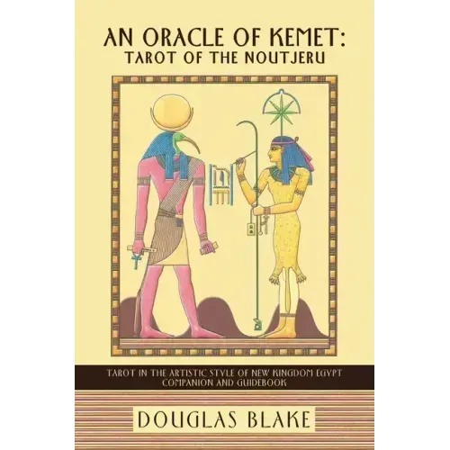 An Oracle of Kemet: Tarot of the Noutjeru: Tarot in the Artistic Style of New Kingdom Egypt Companion and Guidebook - Paperback