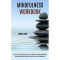 Mindfulness Workbook: Relieve Stress and Anxiety and Sustain Peace and Happiness (How To Fight Addiction and Cure Anxiety through Meditation) - Paperback | Books | Wiccan Center