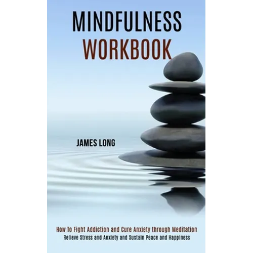 Mindfulness Workbook: Relieve Stress and Anxiety and Sustain Peace and Happiness (How To Fight Addiction and Cure Anxiety through Meditation) - Paperback | Books | Wiccan Center