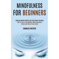 Mindfulness for Beginners: Improve Mental Health and Find Peace Everyday (How to Live in the Moment While Becoming Stress and Worry Free Forever) - Paperback | Books | Wiccan Center