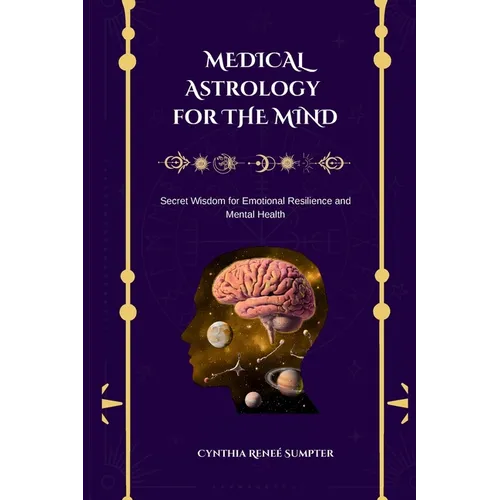 Medical Astrology for the Mind: Secret Wisdom for Emotional Resilience and Mental Health - Paperback | Books | Wiccan Center