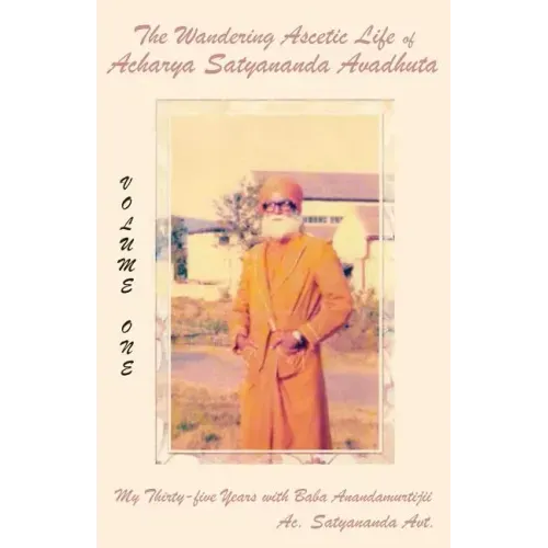 The Wandering Ascetic Life of Acharya Satyananda Avadhuta: My Thirty-Five Years with Baba Anandamurtijii - Paperback