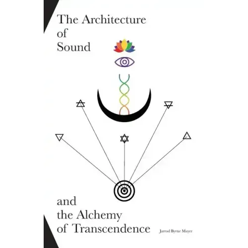 The Architecture of Sound and the Alchemy of Transcendence - Paperback