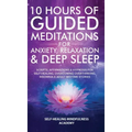 10 Hours Of Guided Meditations For Anxiety, Relaxation & Deep Sleep: Scripts, Affirmations & Hypnosis For Self-Healing, Overcoming Overthinking, Insom - Hardcover