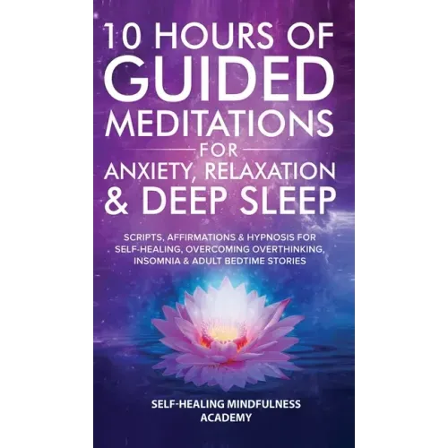10 Hours Of Guided Meditations For Anxiety, Relaxation & Deep Sleep: Scripts, Affirmations & Hypnosis For Self-Healing, Overcoming Overthinking, Insom - Hardcover | Books | Wiccan Center