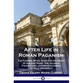 After Life in Roman Paganism: The Funeral Rites, Gods and Afterlife of Ancient Rome - The Silliman Foundation Lectures Delivered at Yale University