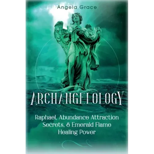 Archangelology: Raphael, Abundance Attraction Secrets, & Emerald Flame Healing Power - Paperback | Books | Wiccan Center