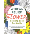 Stress Relief Flower Coloring Book for Adults: Beautiful and Relaxing Floral Designs, Arrangements, and Bouquets - Paperback