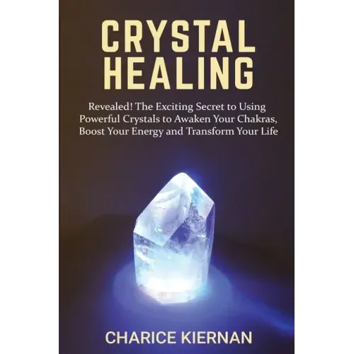 Crystal Healing: Revealed! The Exciting Secret to Using Powerful Crystals to Awaken Your Chakras, Boost Your Energy and Transform Your Life - Paperback | Books | Wiccan Center