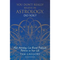 You Don't Really Believe in Astrology, Do You?: How Astrology Can Reveal Profound Patterns in Your Life - Paperback | Books | Wiccan Center