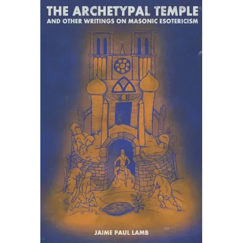 The Archetypal Temple: and Other Writings On Masonic Esotericism - Paperback | Books | Wiccan Center
