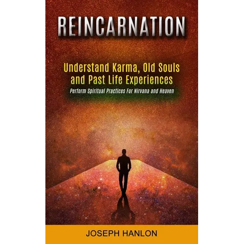 Reincarnation: Understand Karma, Old Souls and Past Life Experiences (Perform Spiritual Practices For Nirvana and Heaven) - Paperback | Books | Wiccan Center