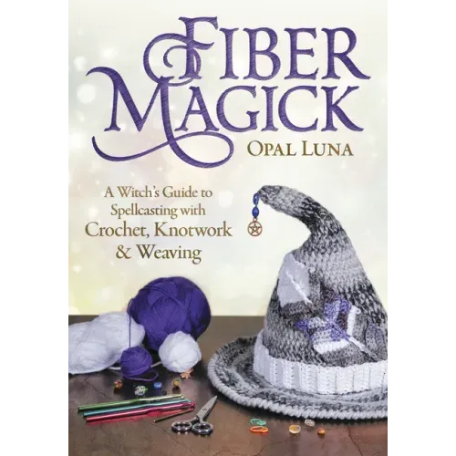 Fiber Magick: A Witch's Guide to Spellcasting with Crochet, Knotwork & Weaving - Paperback