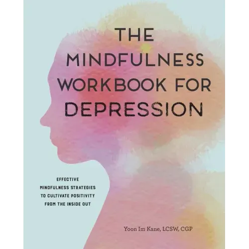 The Mindfulness Workbook for Depression: Effective Mindfulness Strategies to Cultivate Positivity from the Inside Out - Paperback