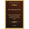The Ashtavakra Gita: Being A Dialogue Between King Janaka And Rishi Ashtavakra On Vedanta (1907) - Paperback