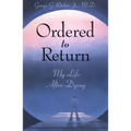 Ordered to Return: My Life After Dying: My Life After Dying