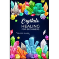 Crystals Healing for Beginners: Discovering the Power of Crystals. A Beginner's Guide to Crystal Healing (2023 Crash Course for Beginners) - Paperback | Books | Wiccan Center