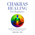 Chakras Healing for Beginners: Heal Yourself with the Complete Ultimate Guide for Starters. Balance your Chakras and Awake your Energy with Crystals, - Paperback | Books | Wiccan Center