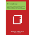 Psychic Skills: Lessons in Clairvoyance, Personal Magnetism, Auto-Suggestion, Concentration and Mind Reading - Paperback